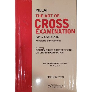 Whitemann’s The Art of Cross Examination (Civil & Criminal) Principles & Precedents by Pillai, Dr. Kameshwar Prasad